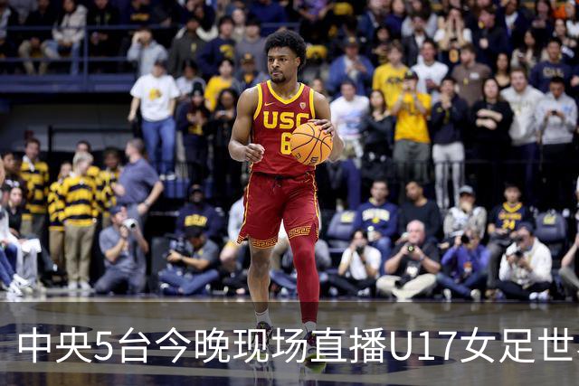 中央5台今晚现场直播U17女足世界杯吗？中国女足VS肯尼亚在哪看