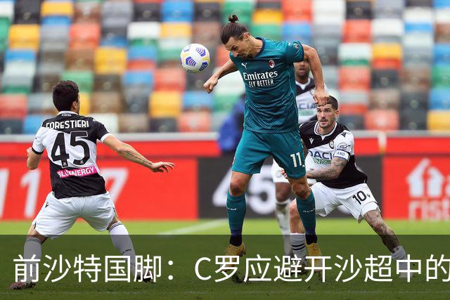 前沙特国脚：C罗应避开沙超中的强敌，专踢弱队多多进球