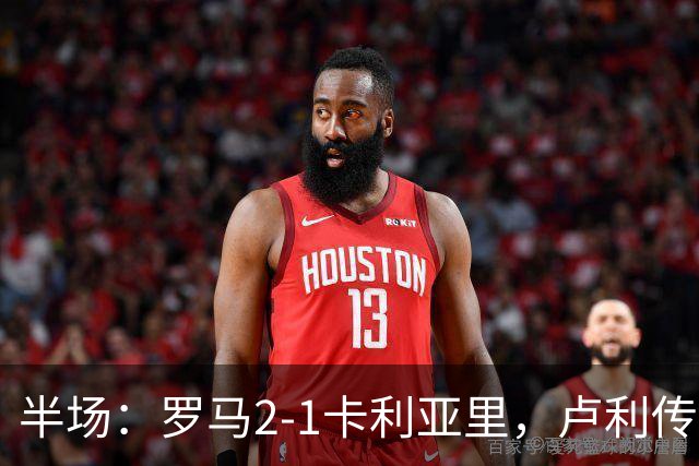 半场：罗马2-1卡利亚里，卢利传射，皮西利破门+送点，恩佐拉点射