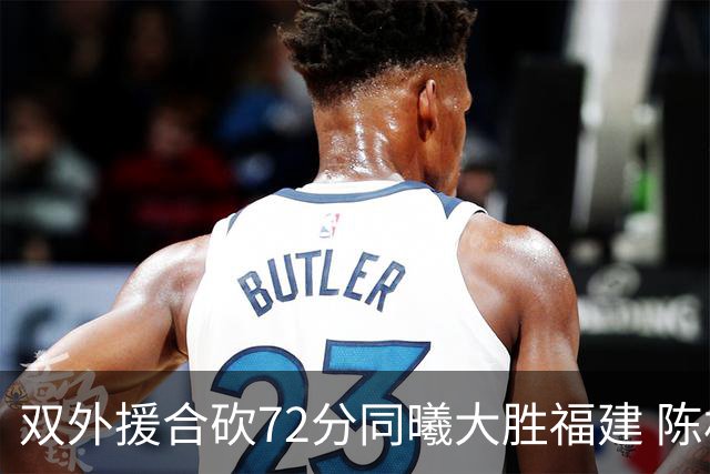 双外援合砍72分同曦大胜福建 陈林坚26分6助攻