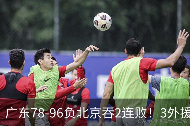 广东78-96负北京吞2连败！3外援凑齐却无铁血气质，亚帅该醒醒了