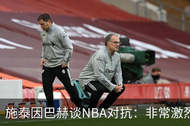 施泰因巴赫谈NBA对抗：非常激烈 适应高强度对我大有裨益