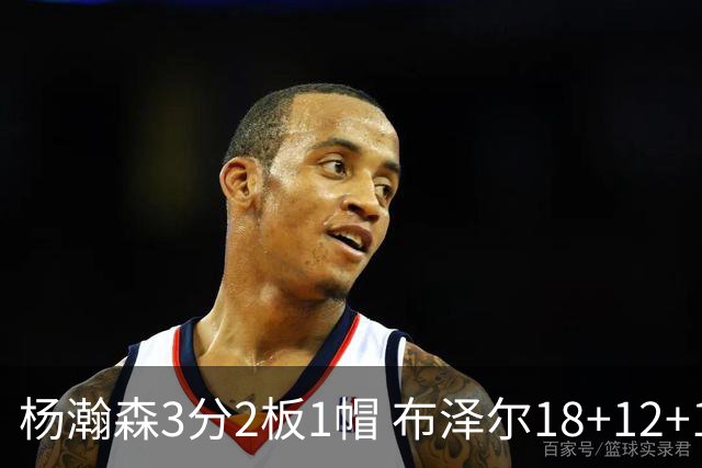 杨瀚森3分2板1帽 布泽尔18+12+12灰熊擒开拓者5连胜