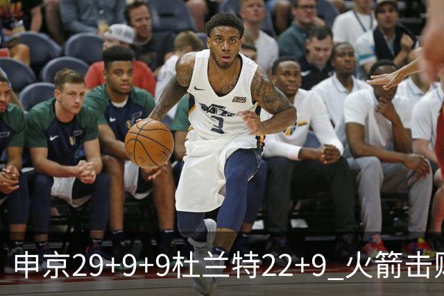申京29+9+9杜兰特22+9 火箭击败老鹰4连胜