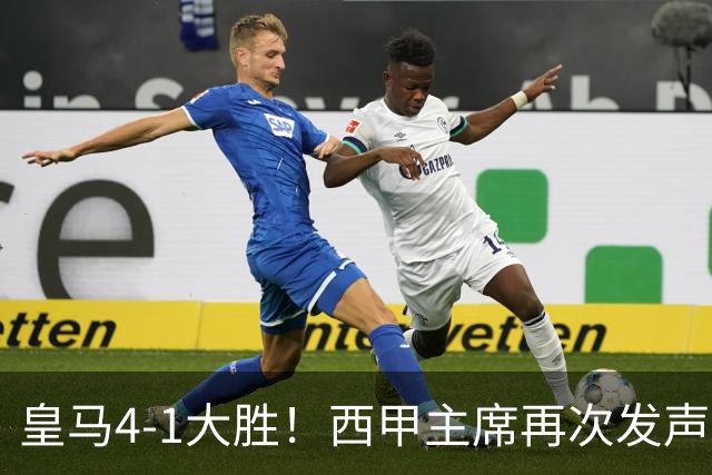 皇马4-1大胜！西甲主席再次发声，场上判罚引热议，穆帅公开回应