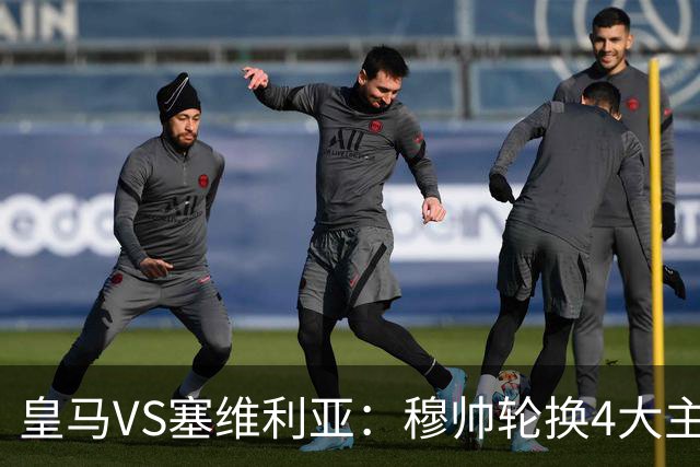 皇马VS塞维利亚：穆帅轮换4大主力 贝林+新援天才领衔 姆巴佩冲锋