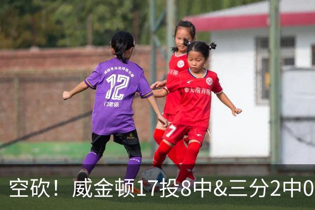 空砍！威金顿17投8中&三分2中0得到26分4板2助