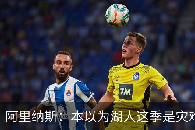 阿里纳斯：本以为湖人这季是灾难，没想到这套阵容真不错